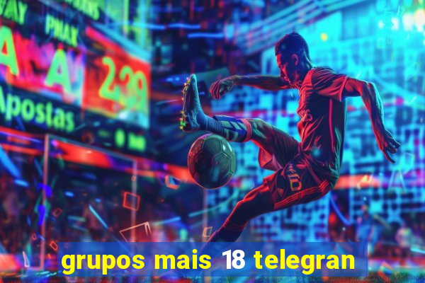 grupos mais 18 telegran